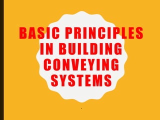 BASIC PRINCIPLES
IN BUILDING
CONVEYING
SYSTEMS
.
 