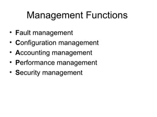 Management Functions  F ault management C onfiguration management  A ccounting management P erformance management  S ecurity management  