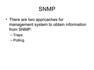 SNMP There are two approaches for management system to obtain information from SNMP: Traps Polling 