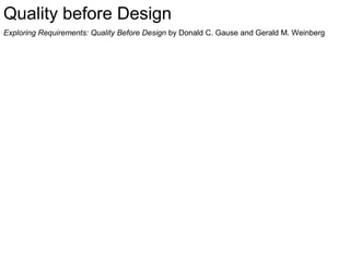Quality before Design
Exploring Requirements: Quality Before Design by Donald C. Gause and Gerald M. Weinberg

 