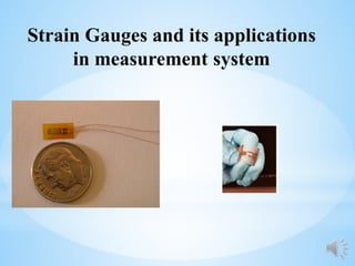 Strain Gauges and its applications
in measurement system
 