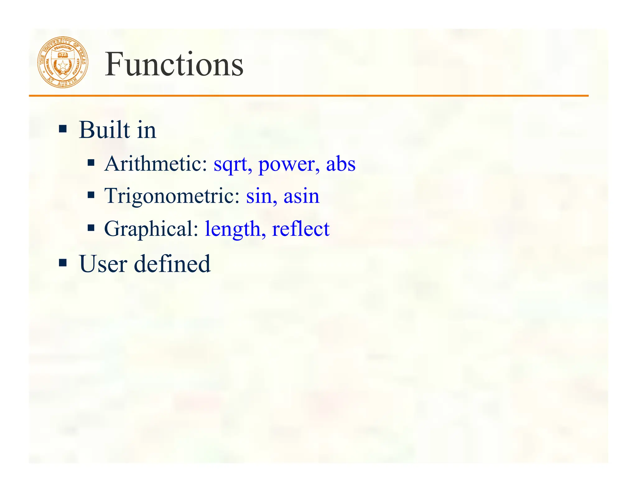  Built in
 Arithmetic: sqrt, power, abs
 Trigonometric: sin, asin
 Graphical: length, reflect
 User defined
Functions
 