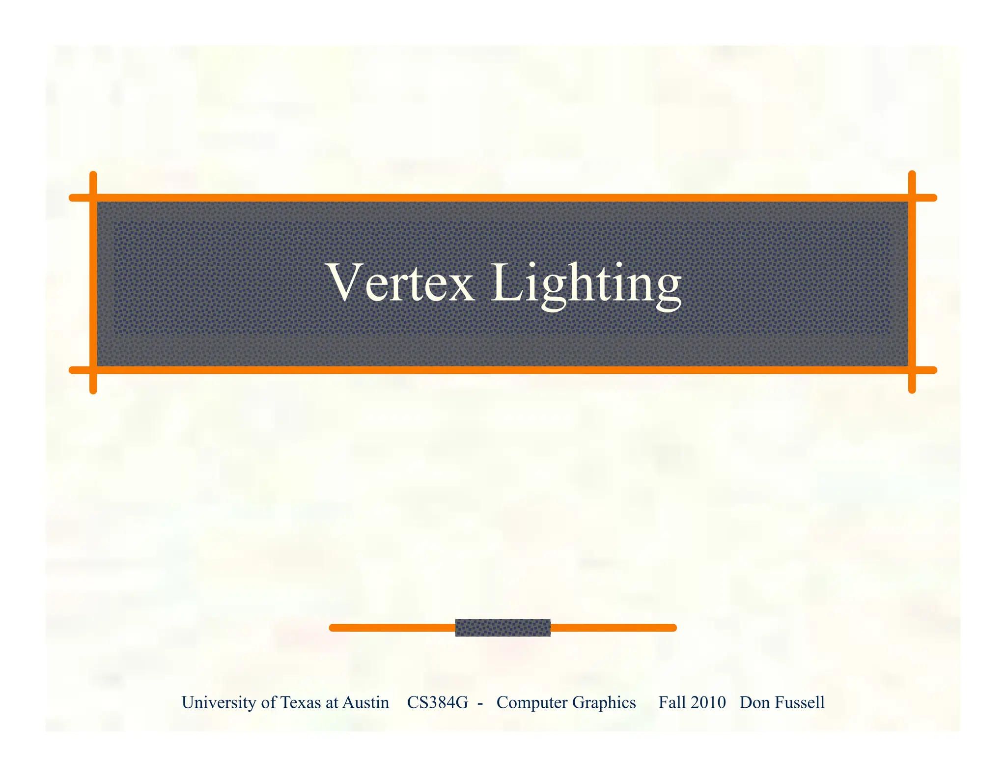 University of Texas at Austin CS384G - Computer Graphics Fall 2010 Don Fussell
Vertex Lighting
 