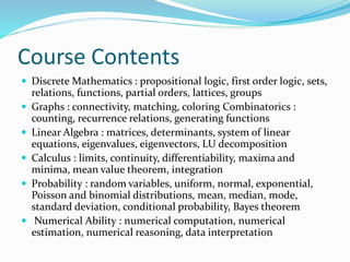 Course Contents
 Discrete Mathematics : propositional logic, first order logic, sets,
relations, functions, partial order...