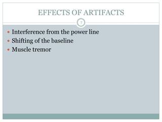 EFFECTS OF ARTIFACTS
7
 Interference from the power line
 Shifting of the baseline
 Muscle tremor
 