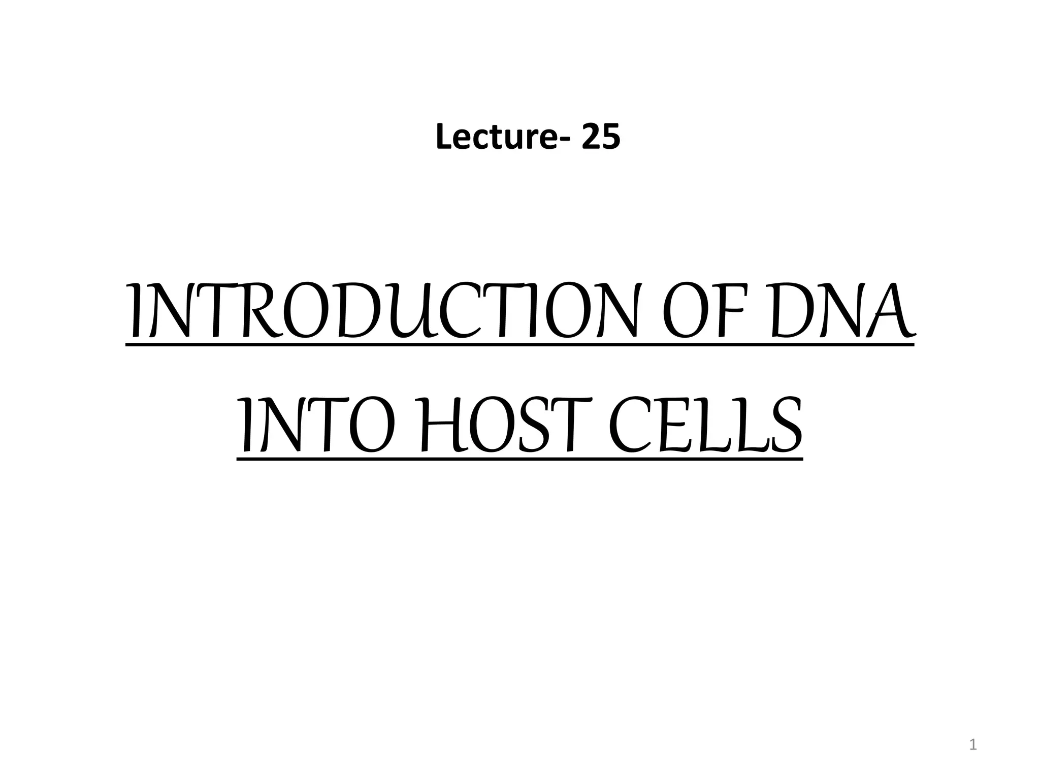 INTRODUCTION OF DNA
INTO HOST CELLS
1
Lecture- 25
 