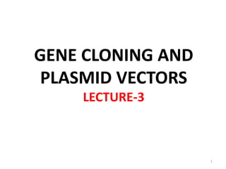 GENE CLONING AND
PLASMID VECTORS
LECTURE-3
1
 