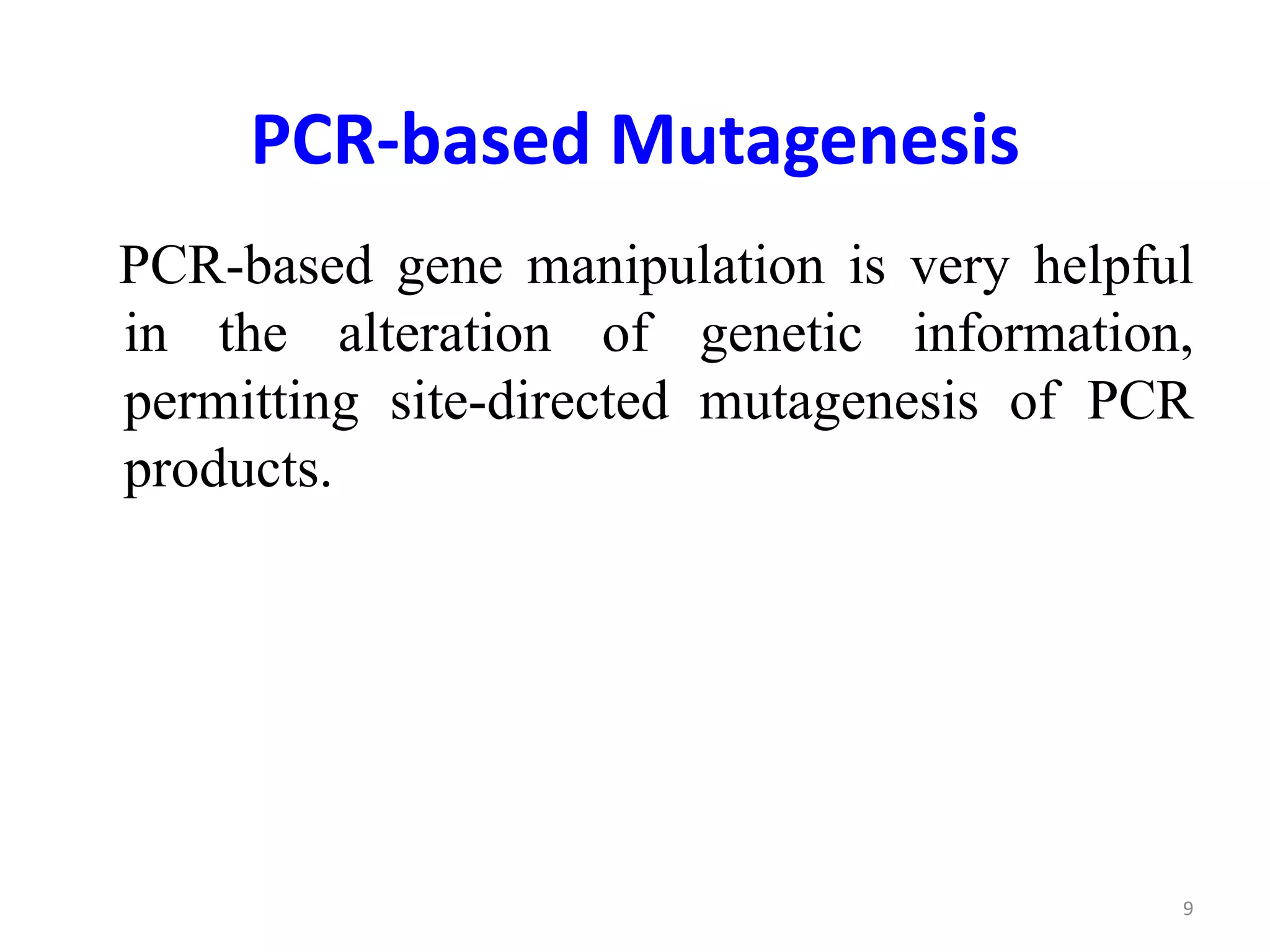 PCR-based Mutagenesis
PCR-based gene manipulation is very helpful
in the alteration of genetic information,
permitting site-directed mutagenesis of PCR
products.
9
 