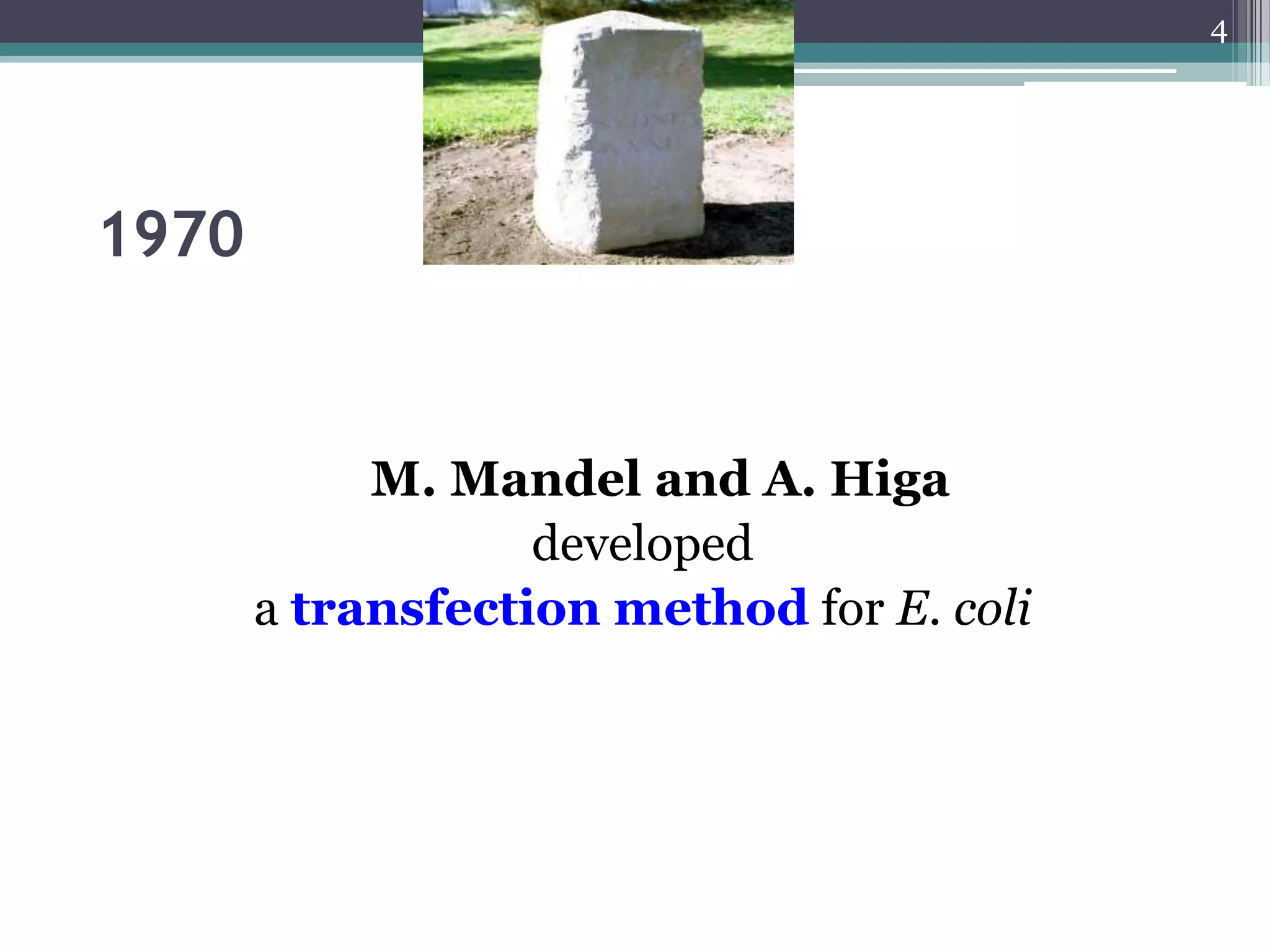 1970
M. Mandel and A. Higa
developed
a transfection method for E. coli
4
 