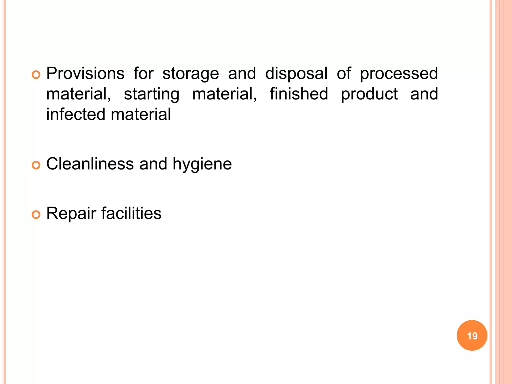  Provisions for storage and disposal of processed
material, starting material, finished product and
infected material
 Cleanliness and hygiene
 Repair facilities
19
 