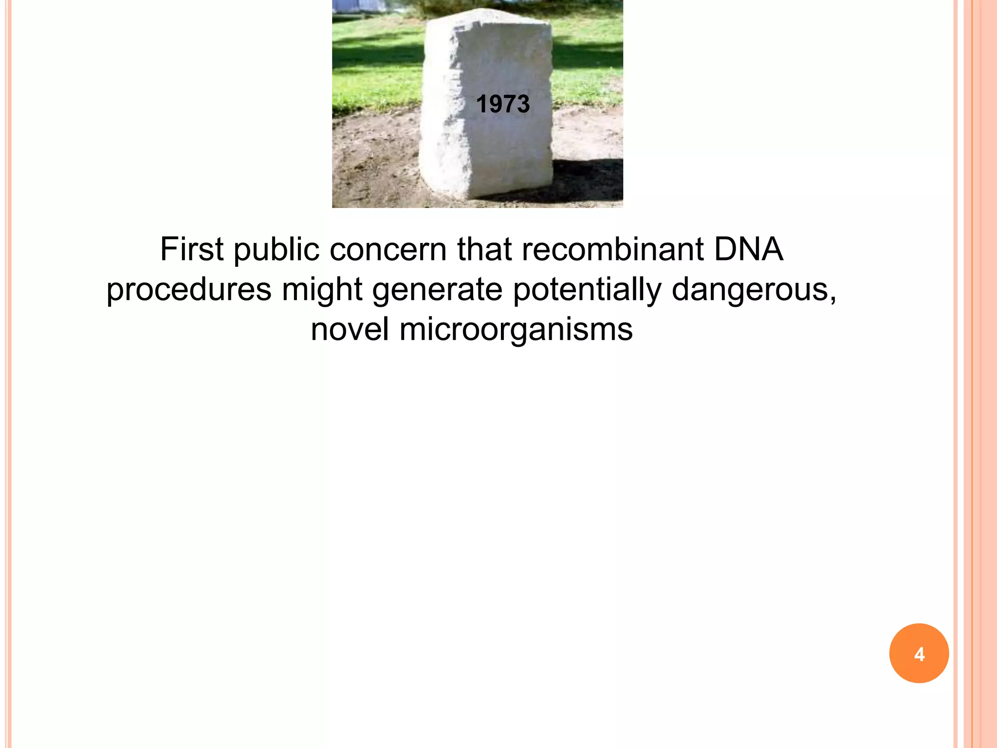 First public concern that recombinant DNA
procedures might generate potentially dangerous,
novel microorganisms
1973
4
 