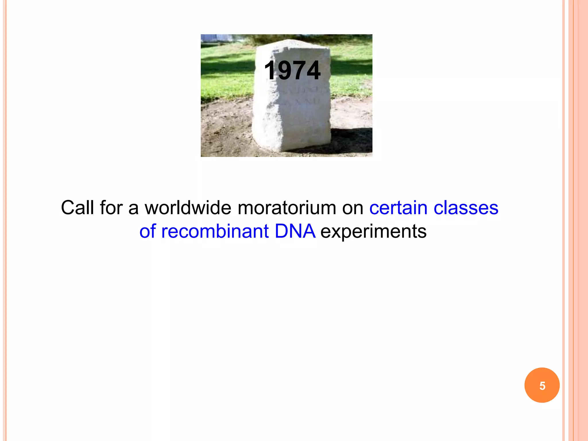 1974
Call for a worldwide moratorium on certain classes
of recombinant DNA experiments
5
 