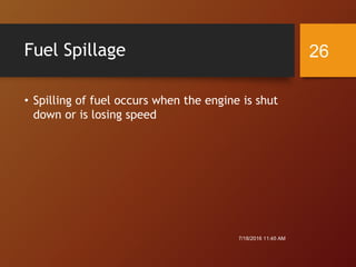 Fuel Spillage
• Spilling of fuel occurs when the engine is shut
down or is losing speed
7/18/2016 11:45 AM
26
 