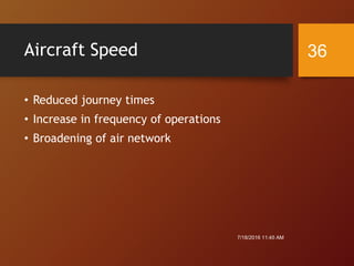 Aircraft Speed
• Reduced journey times
• Increase in frequency of operations
• Broadening of air network
7/18/2016 11:45 AM
36
 