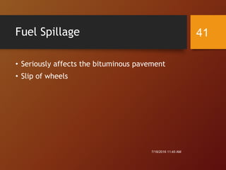 Fuel Spillage
• Seriously affects the bituminous pavement
• Slip of wheels
7/18/2016 11:45 AM
41
 