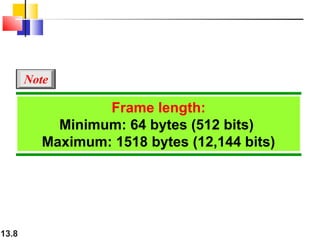 13.8
Frame length:
Minimum: 64 bytes (512 bits)
Maximum: 1518 bytes (12,144 bits)
Note
 