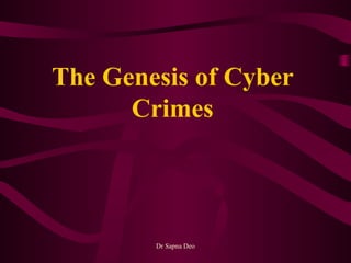 The Genesis of Cyber
Crimes
Dr Sapna Deo
 