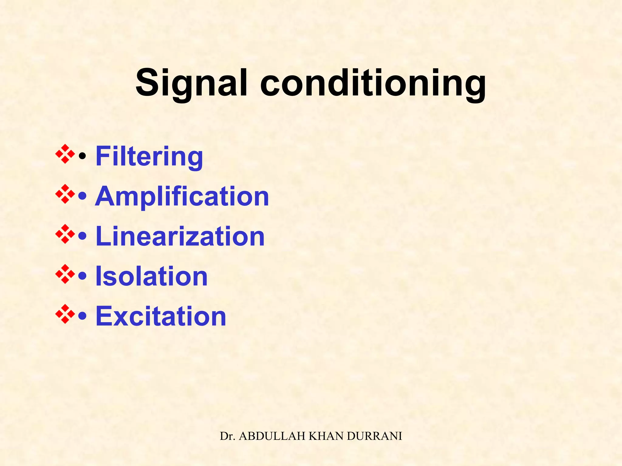 Signal conditioning •  Filtering •  Amplification •  Linearization •  Isolation •  Excitation 
