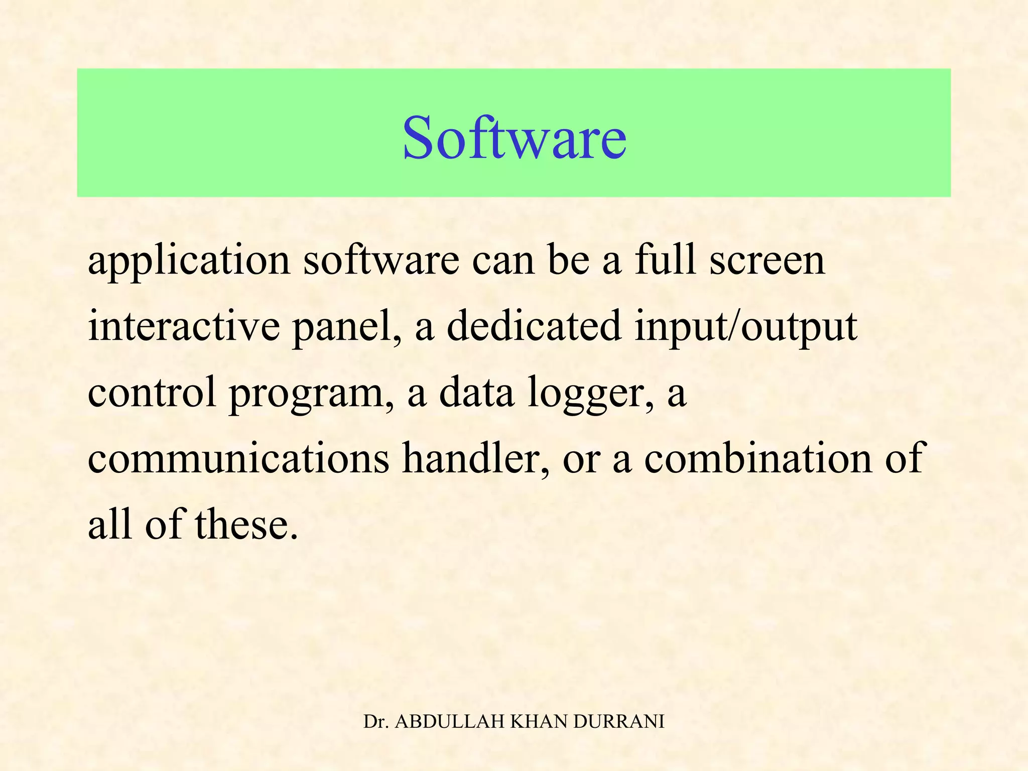 Software application software can be a full screen  interactive panel, a dedicated input/output control program, a data logger, a  communications handler, or a combination of  all of these. 