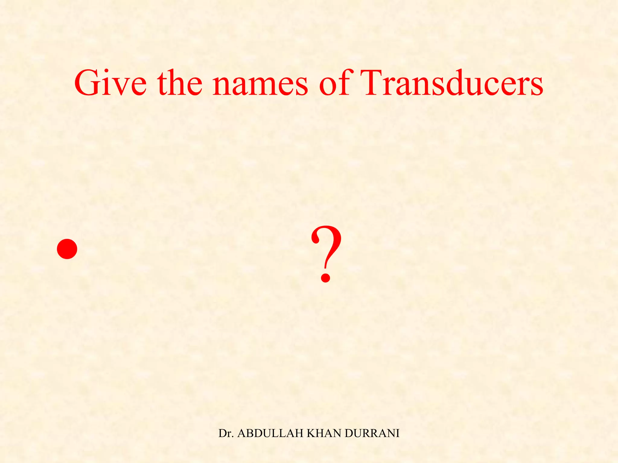 Give the names of Transducers ? 