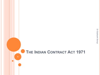 THE INDIAN CONTRACT ACT 1971
1
DrSiddharthShimpi
 