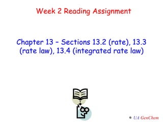 Week 2 Reading Assignment Chapter 13 – Sections 13.2 (rate), 13.3 (rate law), 13.4 (integrated rate law) 
