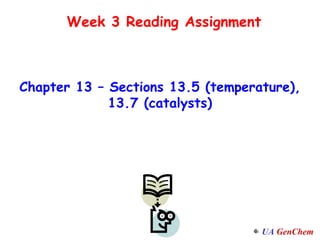 Week 3 Reading Assignment Chapter 13 – Sections 13.5 (temperature), 13.7 (catalysts) 