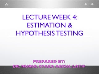 LECTURE WEEK 4: 
ESTIMATION & 
HYPOTHESIS TESTING 
 