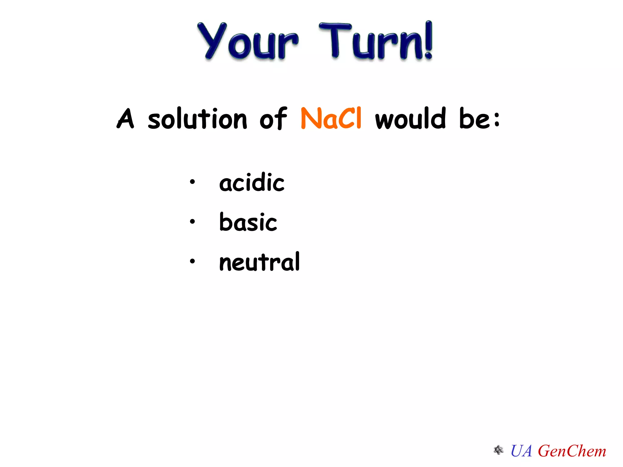 A solution of  NaCl  would be: acidic basic neutral 