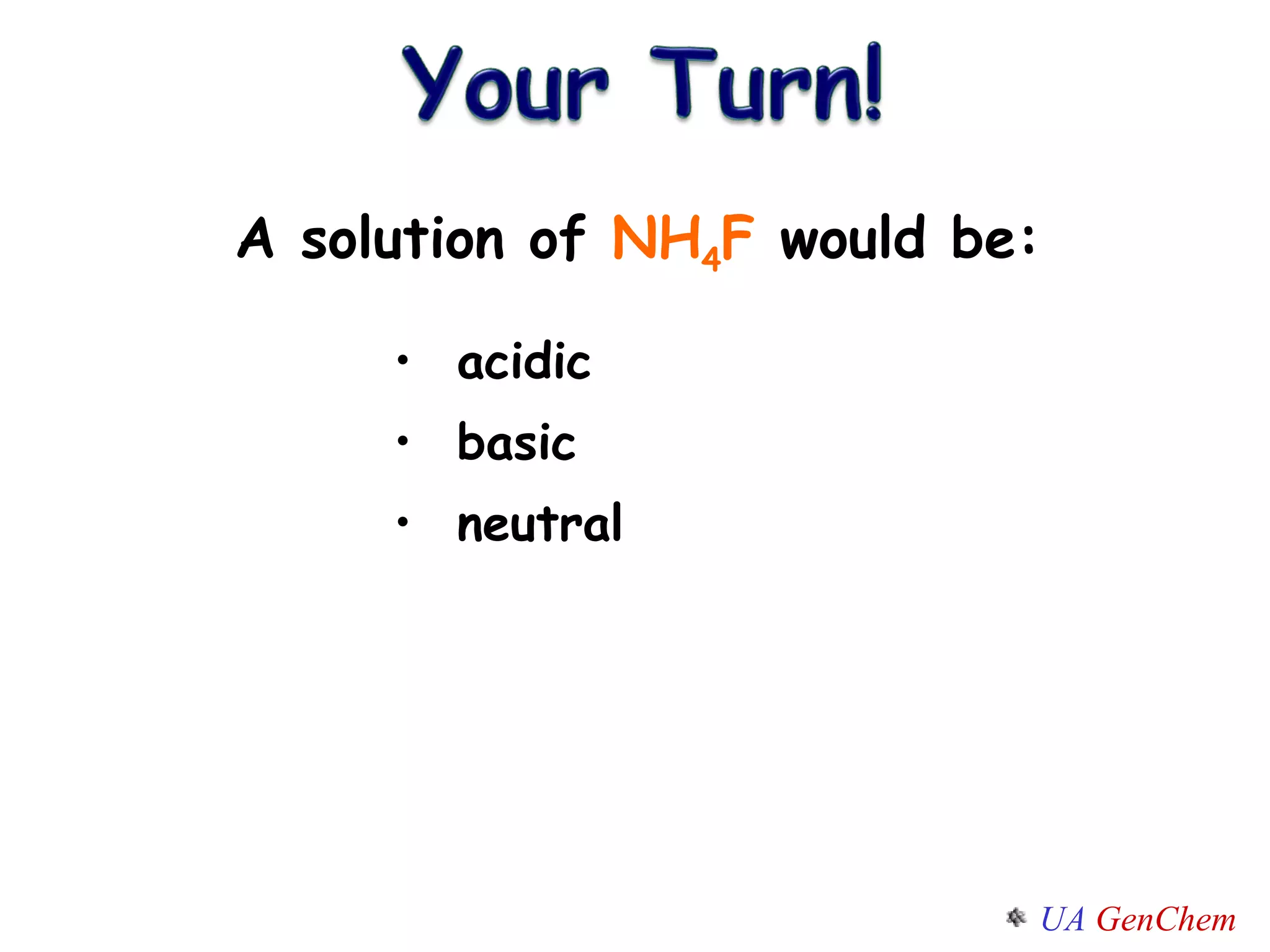 A solution of  NH 4 F  would be: acidic basic neutral 