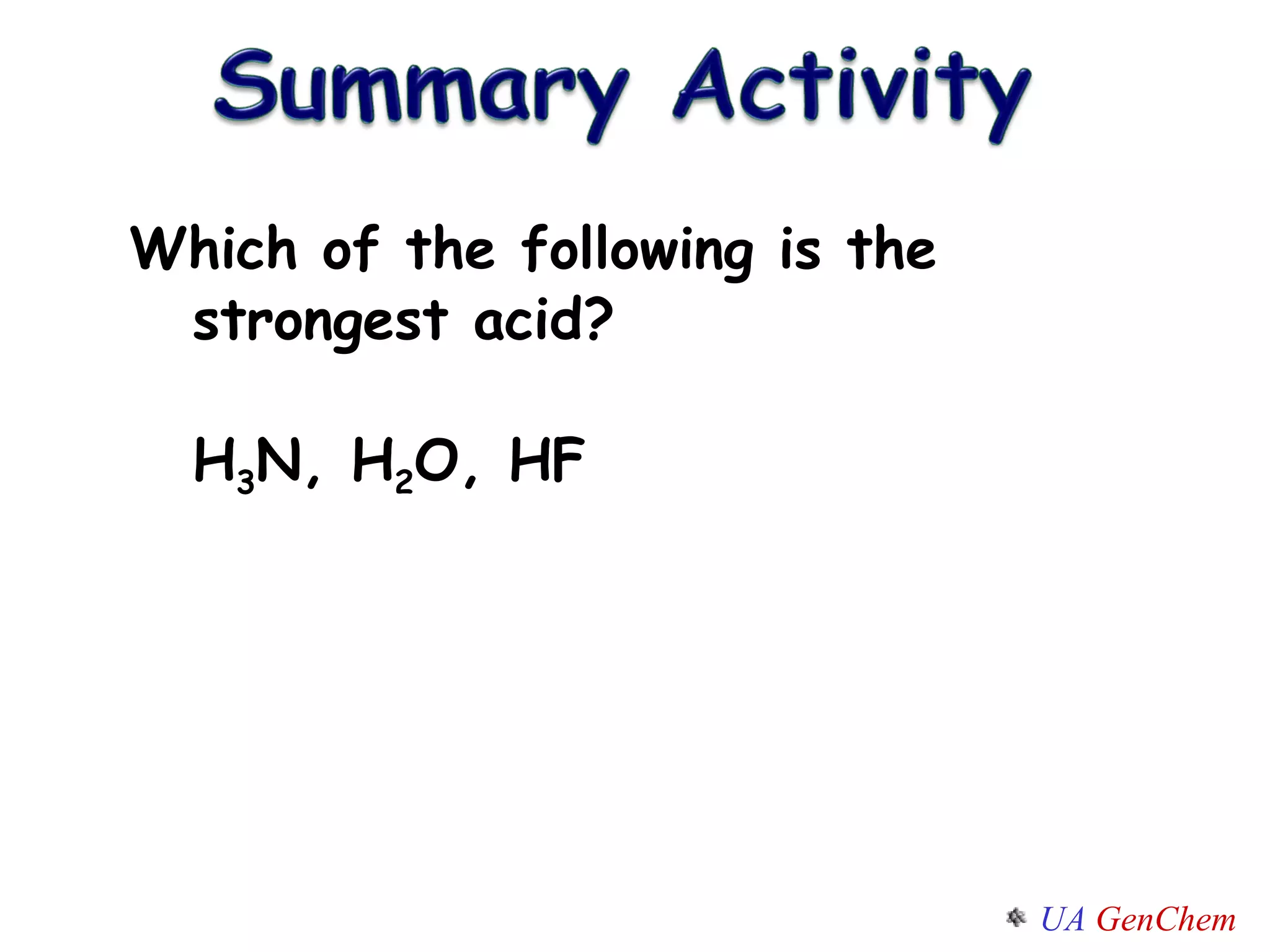 Which of the following is the strongest acid? H 3 N, H 2 O, HF 