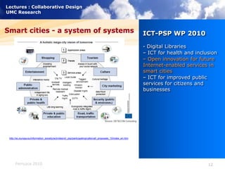 ICT-PSP WP 2010 - Digital Libraries– ICT for health and inclusion– Open innovation for future Internet-enabled services in smart cities– ICT for improved public services for citizens and businesseshttp://ec.europa.eu/information_society/activities/ict_psp/participating/calls/call_proposals_10/index_en.htm