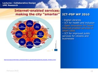 ICT-PSP WP 2010 - Digital Libraries– ICT for health and inclusion– Open innovation for future Internet-enabled services in smart cities– ICT for improved public services for citizens and businesseshttp://ec.europa.eu/information_society/activities/ict_psp/participating/calls/call_proposals_10/index_en.htm
