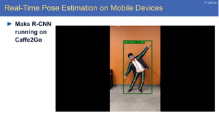 Y. LeCun
Real-Time Pose Estimation on Mobile Devices
Maks R-CNN
running on
Caffe2Go
 