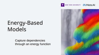 Energy-Based
Models
Capture dependencies
through an energy function
 