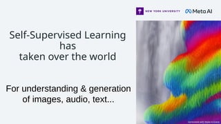Self-Supervised Learning
has
taken over the world
For understanding & generation
of images, audio, text...
Generated with Make-A-Scene
 