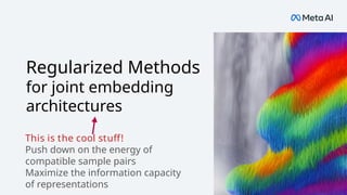 Regularized Methods
for joint embedding
architectures
This is the cool stuff!
Push down on the energy of
compatible sample pairs
Maximize the information capacity
of representations
 