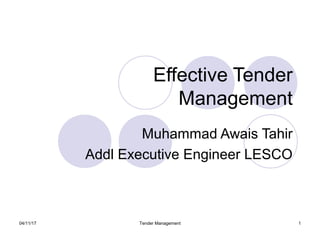 1
Effective Tender
Management
Muhammad Awais Tahir
Addl Executive Engineer LESCO
04/11/17 Tender Management
 