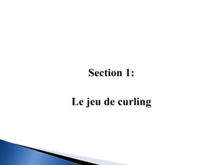 Section 1:
Le jeu de curling
 