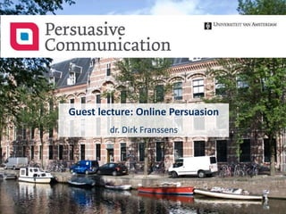 Guest Lecture Online Persuasion
dr. Dirk Franssens
BetterChange
Guest lecture: Online Persuasion
dr. Dirk Franssens
 