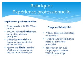 Rubrique :
       Expérience professionnelle
Expériences professionnelles
  Ne pas préciser si CDD, CDI ou
  intérim
     ...