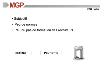 • Subjectif
• Peu de normes
• Peu ou pas de formation des recruteurs
RETENU PEUT-ETRE
 