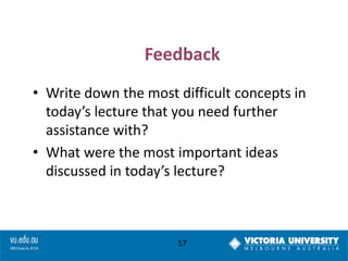 Feedback
• Write down the most difficult concepts in
today’s lecture that you need further
assistance with?
• What were the most important ideas
discussed in today’s lecture?

57

 
