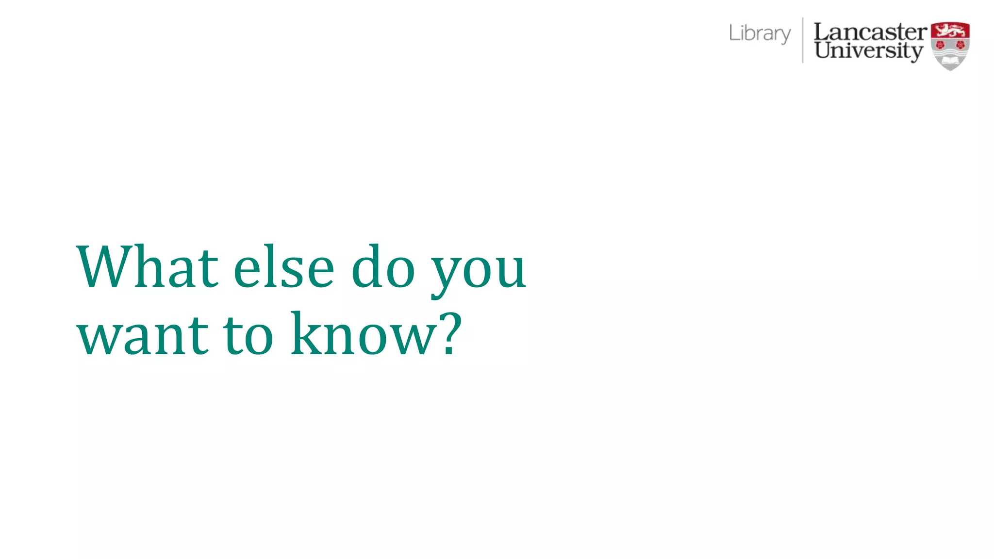 What else do you
want to know?
 