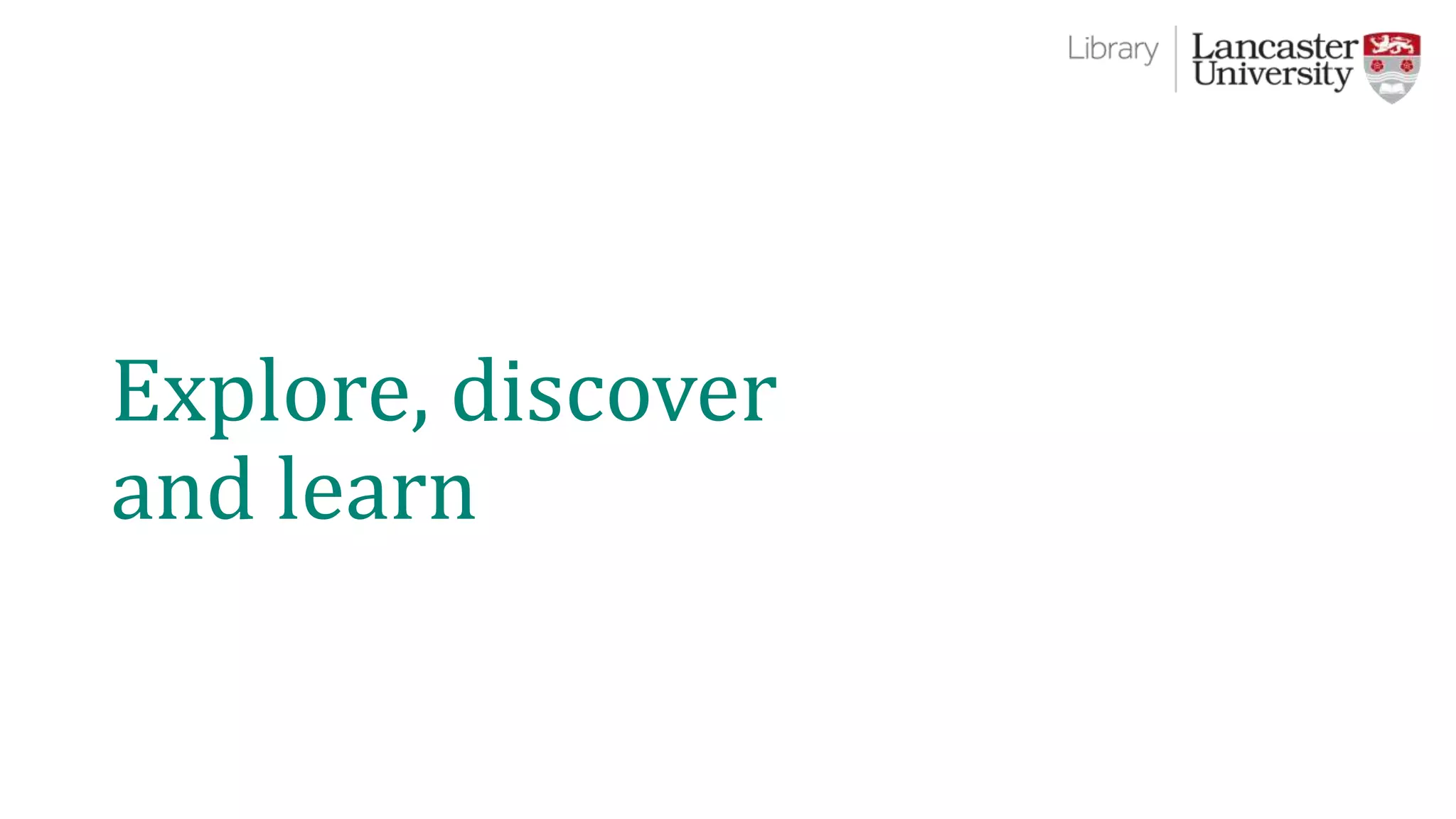 Explore, discover
and learn
 