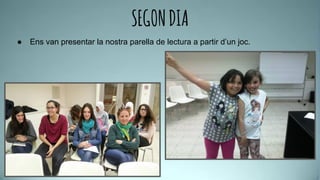 SEGONDIA
● Ens van presentar la nostra parella de lectura a partir d’un joc.
 