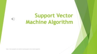 Support Vector
Machine Algorithm
https://www.javatpoint.com/machine-learning-support-vector-machine-algorithm 1
 