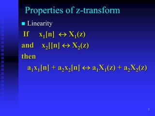 7
Properties of z-transform
 Linearity
If x1[n]  X1(z)
and x2[[n]  X2(z)
then
a1x1[n] + a2x2[n]  a1X1(z) + a2X2(z)
 