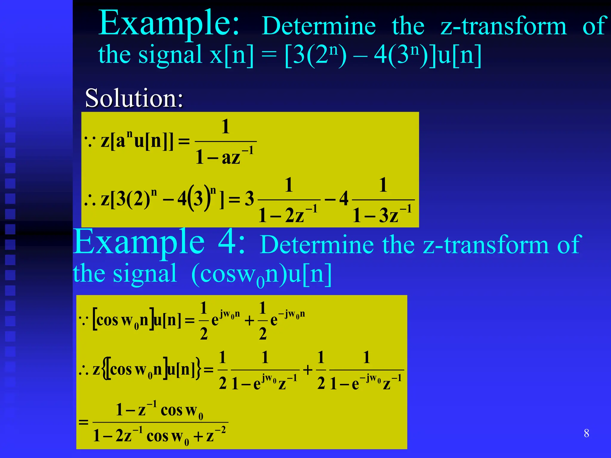 8
Example: Determine the z-transform of
the signal x[n] = [3(2n) – 4(3n)]u[n]
Solution:
  1
1
n
n
1
n
z
3
1
1
4
z
2
1
1
3
]
3
4
)
2
(
3
[
z
az
1
1
]]
n
[
u
a
[
z












Example 4: Determine the z-transform of
the signal (cosw0n)u[n]
 
 
 
2
0
1
0
1
1
jw
1
jw
0
n
jw
n
jw
0
z
w
cos
z
2
1
w
cos
z
1
z
e
1
1
2
1
z
e
1
1
2
1
]
n
[
u
n
w
cos
z
e
2
1
e
2
1
]
n
[
u
n
w
cos
0
0
0
0



















 