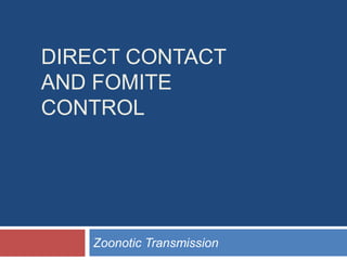 DIRECT CONTACT
AND FOMITE
CONTROL
Zoonotic Transmission
 